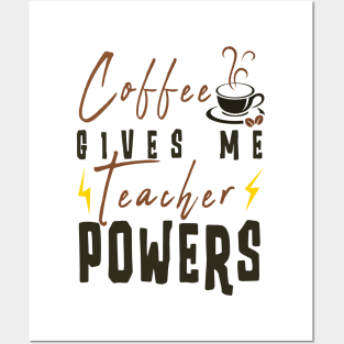 Coffee Gives Me Teacher Powers Posters and Art